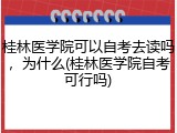 桂林医学院可以自考去读吗，为什么(桂林医学院自考可行吗)