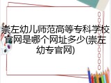 崇左幼儿师范高等专科学校官网是哪个网址多少(崇左幼专官网)
