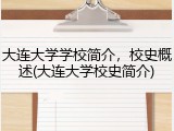 大连大学学校简介，校史概述(大连大学校史简介)