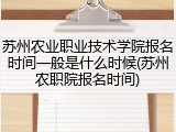 苏州农业职业技术学院报名时间一般是什么时候(苏州农职院报名时间)