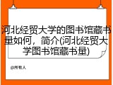 河北经贸大学的图书馆藏书量如何，简介(河北经贸大学图书馆藏书量)