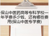 保山中医药高等专科学校一年学费多少钱，还有哪些费用(保山中医专学费)