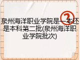 泉州海洋职业学院是一本还是本科第二批(泉州海洋职业学院批次)
