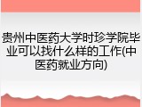 贵州中医药大学时珍学院毕业可以找什么样的工作(中医药就业方向)