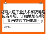湖南交通职业技术学院地理位置介绍，详细地址在哪(湖南交通学院地址)