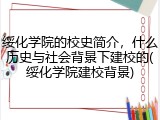 绥化学院的校史简介，什么历史与社会背景下建校的(绥化学院建校背景)