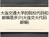 大连交通大学的院校代码和邮编是多少(大连交大代码邮编)