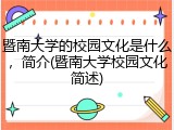 暨南大学的校园文化是什么，简介(暨南大学校园文化简述)