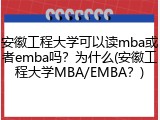 安徽工程大学可以读mba或者emba吗？为什么(安徽工程大学MBA/EMBA？)
