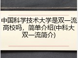 中国科学技术大学是双一流高校吗，简单介绍(中科大双一流简介)