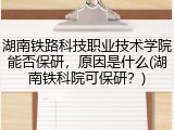 湖南铁路科技职业技术学院能否保研，原因是什么(湖南铁科院可保研？)