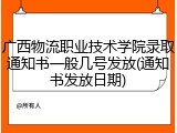 广西物流职业技术学院录取通知书一般几号发放(通知书发放日期)