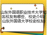 山东外国语职业技术大学知名校友有哪些，校史介绍(山东外国语大学校史校友)