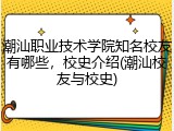 潮汕职业技术学院知名校友有哪些，校史介绍(潮汕校友与校史)
