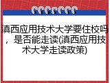 滇西应用技术大学要住校吗，是否能走读(滇西应用技术大学走读政策)
