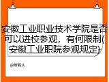 安徽工业职业技术学院是否可以进校参观，有何限制(安徽工业职院参观规定)