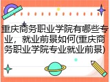 重庆商务职业学院有哪些专业，就业前景如何(重庆商务职业学院专业就业前景)