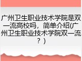 广州卫生职业技术学院是双一流高校吗，简单介绍(广州卫生职业技术学院双一流？)