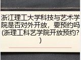 浙江理工大学科技与艺术学院是否对外开放，要预约吗(浙理工科艺学院开放预约？)