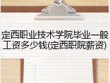 定西职业技术学院毕业一般工资多少钱(定西职院薪资)