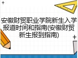 安徽财贸职业学院新生入学报道时间和指南(安徽财贸新生报到指南)