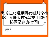 黑龙江财经学院有哪几个校区，何时创办(黑龙江财经校区及创办时间)