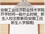 安徽工业经济职业技术学院开学时间一般什么时候，新生入校注意事项(安徽工经新生入学指南)