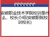 安顺职业技术学院校训是什么，校长介绍(安顺职院校训校长)
