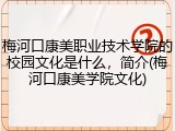 梅河口康美职业技术学院的校园文化是什么，简介(梅河口康美学院文化)