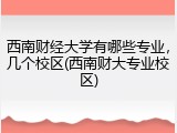 西南财经大学有哪些专业，几个校区(西南财大专业校区)