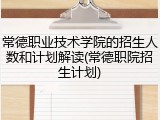 常德职业技术学院的招生人数和计划解读(常德职院招生计划)