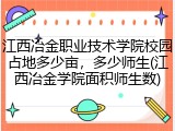 江西冶金职业技术学院校园占地多少亩，多少师生(江西冶金学院面积师生数)