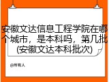 安徽文达信息工程学院在哪个城市，是本科吗，第几批(安徽文达本科批次)