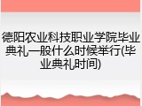德阳农业科技职业学院毕业典礼一般什么时候举行(毕业典礼时间)