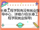长春工程学院有没有就业指导中心，详细介绍(长春工程学院就业指导)