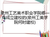 泉州工艺美术职业学院哪一年成立建校的(泉州工美学院何时建校)