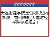 大连财经学院是否可以进校参观，有何限制(大连财经学院参观规定)