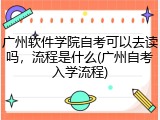 广州软件学院自考可以去读吗，流程是什么(广州自考入学流程)