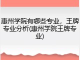 惠州学院有哪些专业，王牌专业分析(惠州学院王牌专业)