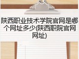 陕西职业技术学院官网是哪个网址多少(陕西职院官网网址)