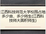 江西科技师范大学校园占地多少亩，多少师生(江西科技师大面积师生)