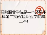 保险职业学院是一本还是本科第二批(保险职业学院属二本)