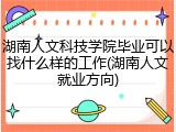 湖南人文科技学院毕业可以找什么样的工作(湖南人文就业方向)