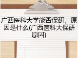 广西医科大学能否保研，原因是什么(广西医科大保研原因)