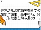 崇左幼儿师范高等专科学校在哪个城市，是本科吗，第几批(崇左幼专批次)