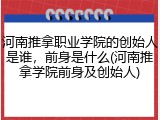河南推拿职业学院的创始人是谁，前身是什么(河南推拿学院前身及创始人)