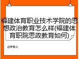 福建体育职业技术学院的思想政治教育怎么样(福建体育职院思政教育如何)