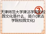 天津师范大学津沽学院的校园文化是什么，简介(津沽学院校园文化)