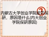 内蒙古大学创业学院能否保研，原因是什么(内大创业学院保研原因)