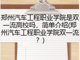 郑州汽车工程职业学院是双一流高校吗，简单介绍(郑州汽车工程职业学院双一流？)